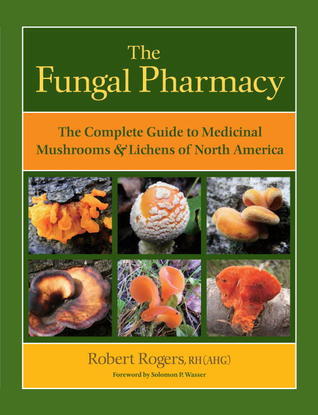 The Fungal Pharmacy: The Complete Guide to Medicinal Mushrooms and Lichens of North America