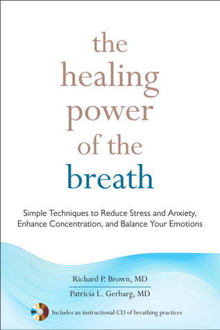 The Healing Power of the Breath: Simple Techniques to Reduce Stress and Anxiety, Enhance Concentration, and Balance Your Emotions