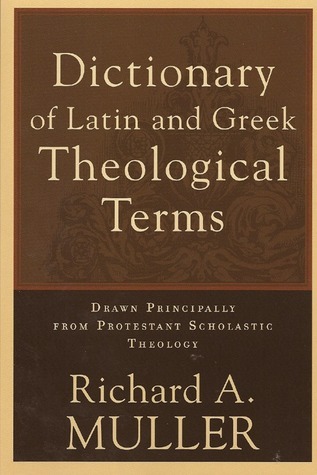 Dictionary of Latin and Greek Theological Terms: Drawn Principally from Protestant Scholastic Theology