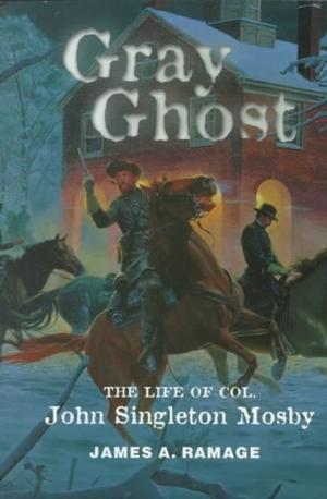 Gray Ghost: The Life of Col. John Singleton Mosby