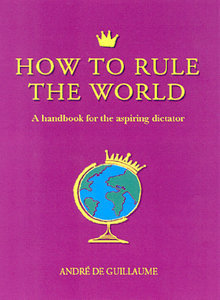 Amazon Ruling The World How to Rule the World: a handbook for the Aspiring Dictator by ...