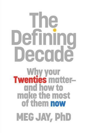 The Defining Decade: Why Your Twenties Matter - and How to Make the Most of Them Now cover