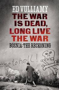The War is Dead, Long Live the War: Bosnia: the Reckoning
