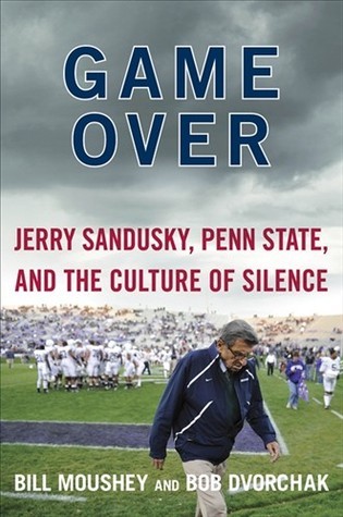 Game Over: Jerry Sandusky, Penn State, and the Culture of Silence