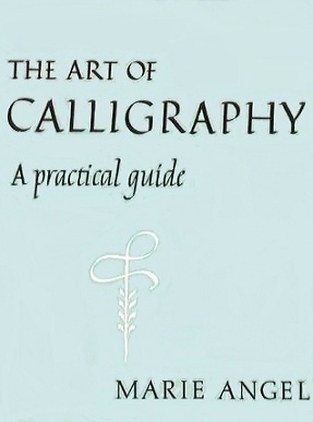 The Art of Calligraphy: A Practical Guide by Marie Angel The Art of Calligraphy: A Practical Guide by Marie Angel