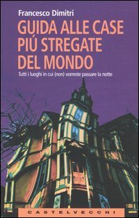 Guida alle case più stregate del mondo. Tutti i luoghi in cui (non) vorreste passare la notte book cover