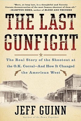 The Last Gunfight: The Real Story of the Shootout at the O.K. Corral-And How It Changed the American West