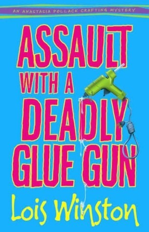 Assault with a Deadly Glue Gun (Anastasia Pollack Crafting Mystery #1)
