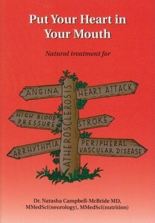 Put Your Heart in Your Mouth: Natural Treatment for Atherosclerosis, Angina, Heart Attack, High Blood Pressure, Stroke, Arrhythmia, Peripheral Vascular Disease