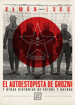 El autoestopista de Grozni y otras historias de fútbol y guerra book cover