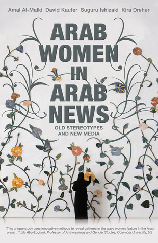Arab Women in Arab News: Old Stereotypes and New Media by Amal Al-Malki ...