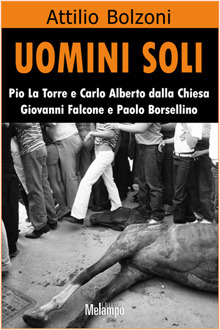 Uomini soli. Pio La Torre e Carlo Alberto dalla Chiesa, Giovanni Falcone e Paolo Borsellino