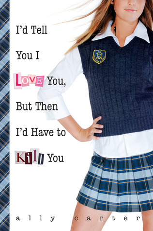 I'd Tell You I Love You, But Then I'd Have to Kill You (Gallagher Girls, #1)