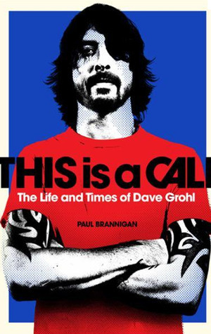 This Is a Call: The Life and Times of Dave Grohl. by Paul Brannigan by Paul Brannigan | Goodreads