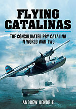 Flying Catalinas: The Consoldiated PBY Catalina in World War Two