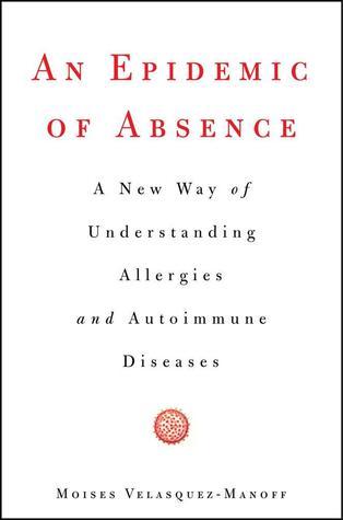 An Epidemic of Absence: A New Way of Understanding Allergies and Autoimmune Diseases