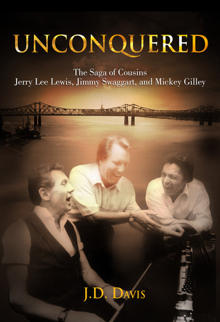 Unconquered: The Saga of Cousins Jerry Lee Lewis, Jimmy Swaggart, and Mickey Gilley