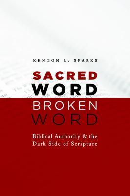Sacred Word, Broken Word: Biblical Authority and the Dark Side of Scripture