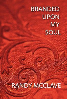 Branded Upon My Soul by Randy L. McClave | Goodreads