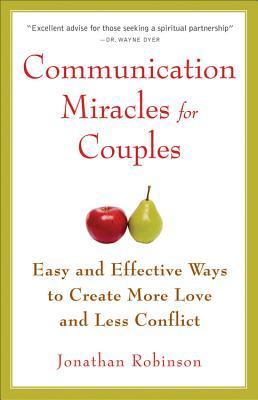Communication Miracles for Couples: Easy and Effective Tools to Create More Love and Less Conflict