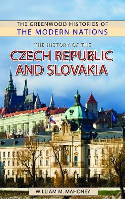 The History of the Czech Republic and Slovakia by William M. Mahoney