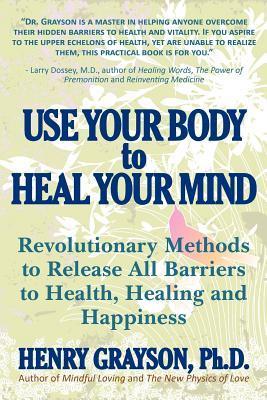 Use Your Body to Heal Your Mind: Revolutionary Methods to Release All ...