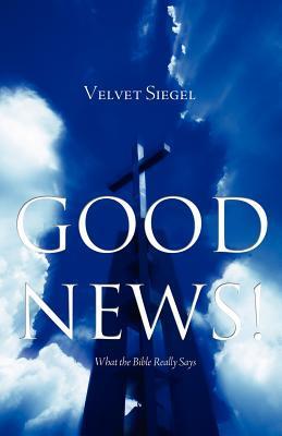 Good News!: What the Bible Really Says by Velvet Siegel | Goodreads