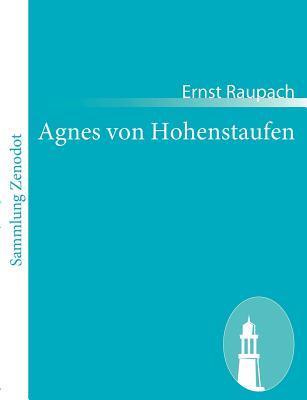 Agnes Von Hohenstaufen by Ernst Raupach Goodreads