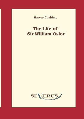 The life of Sir William Osler, Volume 1 by Harvey Williams Cushing ...