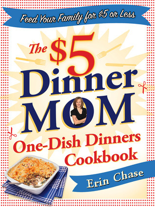 The $5 Dinner Mom One-Dish Dinners Cookbook: Feed Your Family for $5 or ...