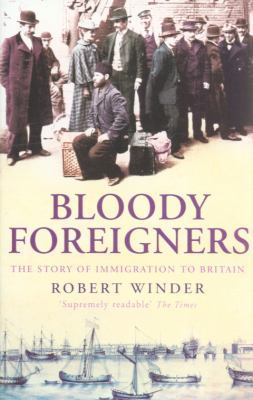 Bloody Foreigners: The Story of Immigration to Britain