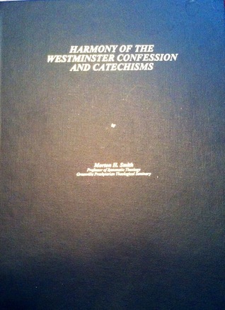 Harmony of The Westminster Confession and Catechisms by Morton H. Smith ...