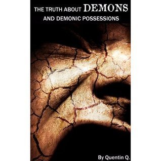 The Truth about DEMONS and Demonic Possessions by Quentin Q. | Goodreads