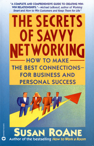 The Secrets of Savvy Networking: How to Make the Best Connections for
