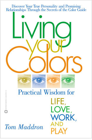 Living Your Colors: Practical Wisdom for Life, Love, Work, and Play by ...
