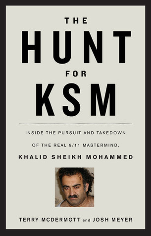 The Hunt for KSM: Inside the Pursuit and Takedown of the Real 9/11 Mastermind, Khalid Sheikh Mohammed