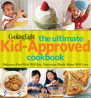 Cooking Light The Ultimate Kid-Approved Cookbook book cover