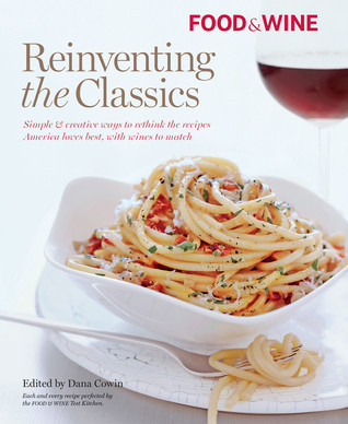 Food & Wine Reinventing the Classics by Food & Wine Magazine Goodreads
