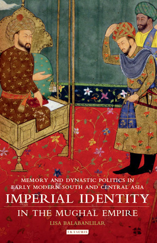 Imperial Identity in Mughal Empire: Memory and Dynastic Politics in Early Modern Central Asia