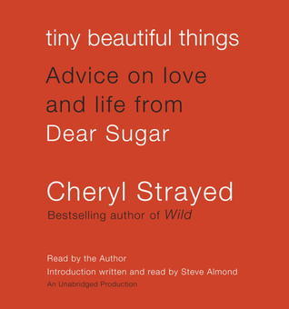 Tiny Beautiful Things: Advice on Love and Life from Dear Sugar