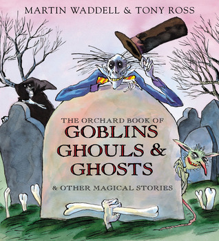 The Orchard Book of Goblins Ghouls and Ghosts and Other Magical Stories ...