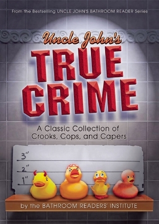 Uncle John's True Crime: A Classic Collection of Crooks, Cops, and Capers