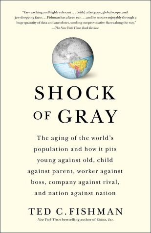 Cover of Shock of Gray: The Aging of the World's Population and How it Pits Young Against Old, Child Against Parent, Worker Against Boss, Company Against Rival, and Nation Against Nation