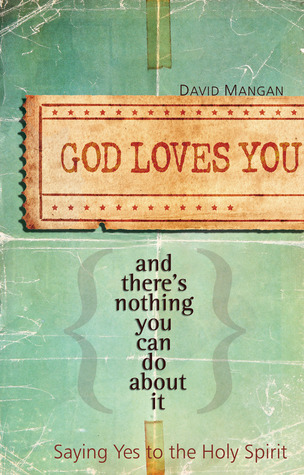 God Loves You and There's Nothing You Can Do About It: Saying Yes to ...