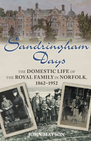 Sandringham Days: The Domestic Life of the Royal Family in Norfolk, 1862–1952