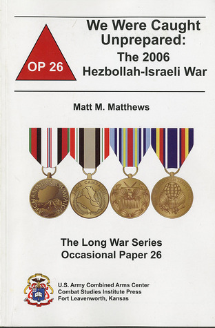 We Were Caught Unprepared: The 2006 Hezbollah-Israeli War