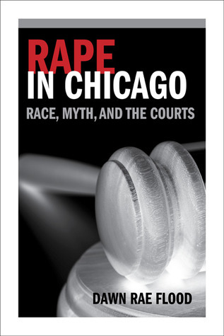 Rape in Chicago: Race, Myth, and the Courts by Dawn Rae Flood | Goodreads