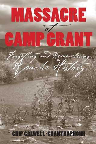 Massacre at Camp Grant: Forgetting and Remembering Apache History by ...