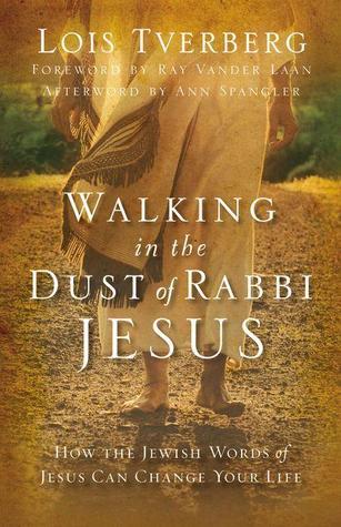 Walking in the Dust of Rabbi Jesus: How the Jewish Words of Jesus Can Change Your Life