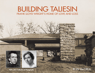 Building Taliesin: Frank Lloyd Wright’s Home of Love and Loss